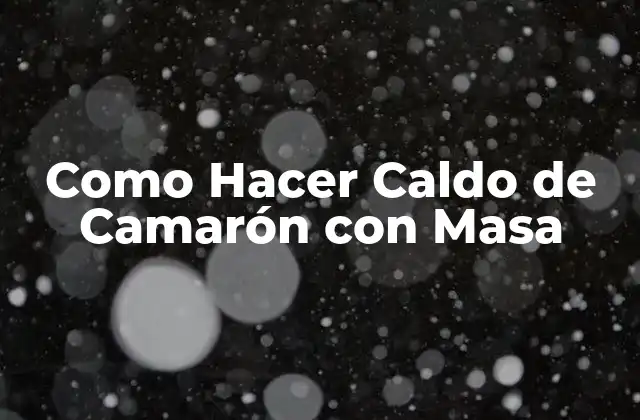 Como Hacer Caldo de Camarón con Masa