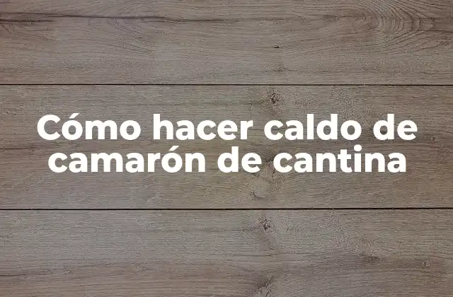 Cómo Hacer Caldo de Camarón de Cantina