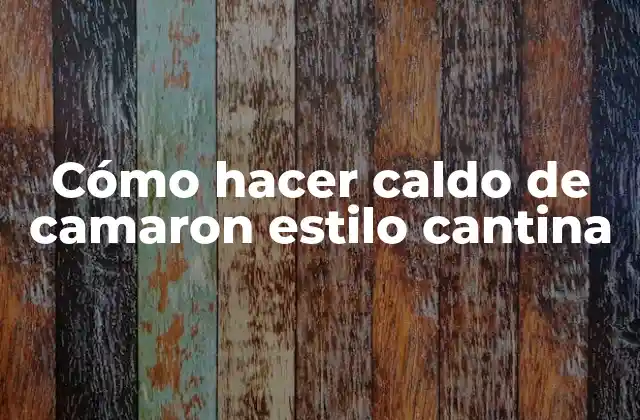 Cómo Hacer Caldo de Camaron Estilo Cantina