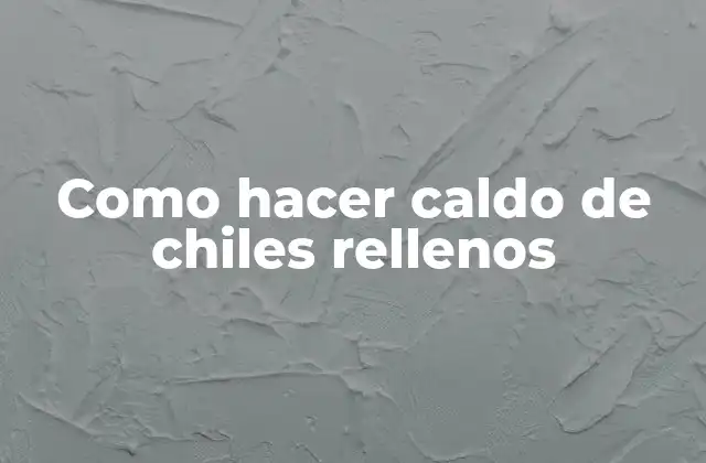 Como Hacer Caldo de Chiles Rellenos