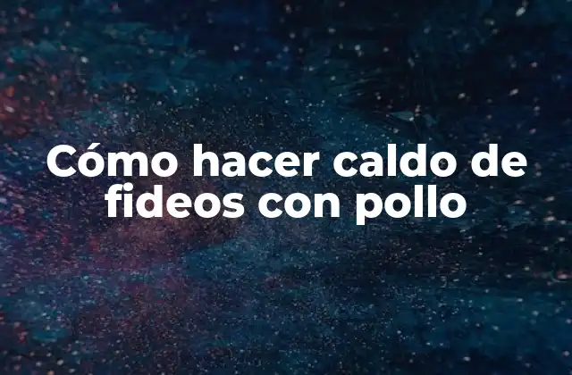 Cómo Hacer Caldo de Fideos con Pollo