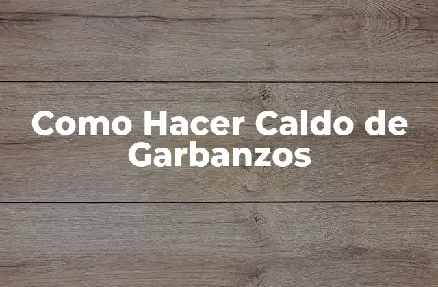 Como Hacer Caldo de Garbanzos