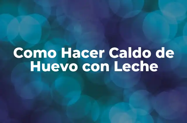 Como Hacer Caldo de Huevo con Leche