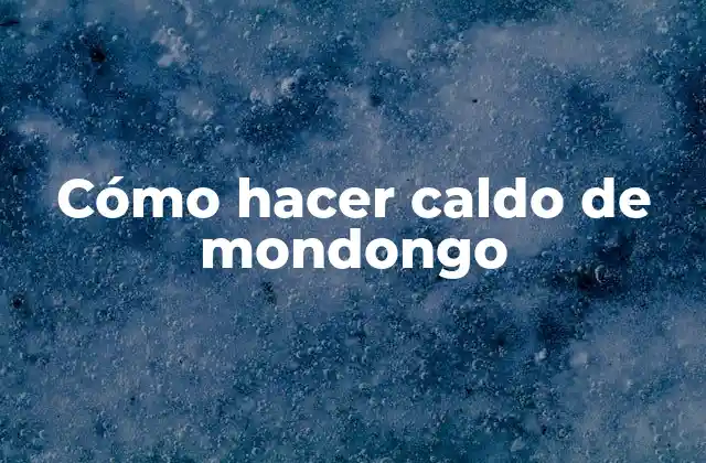 Cómo Hacer Caldo de Mondongo