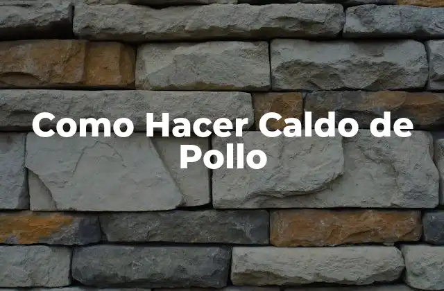 Como Hacer Caldo de Pollo