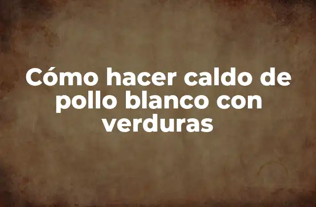 Cómo Hacer Caldo de Pollo Blanco con Verduras 2 Cómo hacer caldo de pollo blanco con verduras