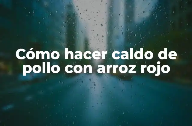 Cómo Hacer Caldo de Pollo con Arroz Rojo