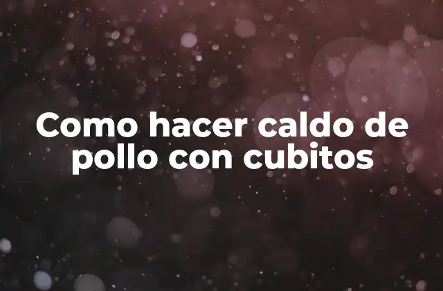 Como Hacer Caldo de Pollo con Cubitos