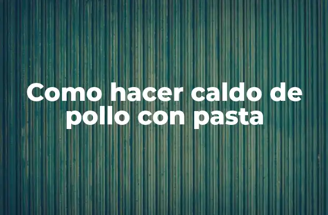 Como Hacer Caldo de Pollo con Pasta