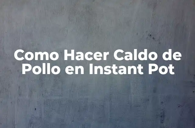 Como Hacer Caldo de Pollo en Instant Pot