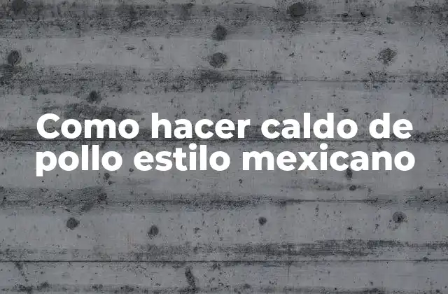 Como Hacer Caldo de Pollo Estilo Mexicano
