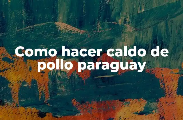 Como Hacer Caldo de Pollo Paraguay