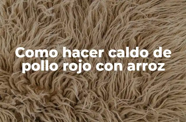 Como Hacer Caldo de Pollo Rojo con Arroz