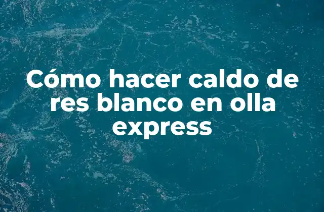 Cómo Hacer Caldo de Res Blanco en Olla Express