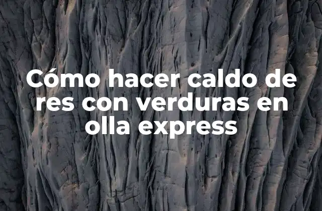 Cómo Hacer Caldo de Res con Verduras en Olla Express