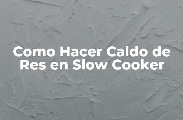 Como Hacer Caldo de Res en Slow Cooker