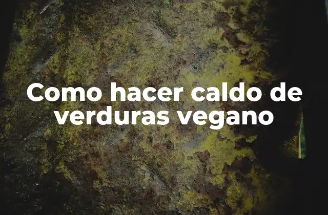Como Hacer Caldo de Verduras Vegano