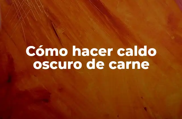 Cómo Hacer Caldo Oscuro de Carne