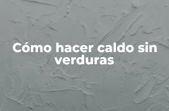 Cómo hacer caldo sin verduras