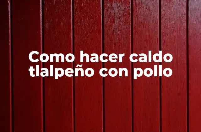 Como Hacer Caldo Tlalpeño con Pollo