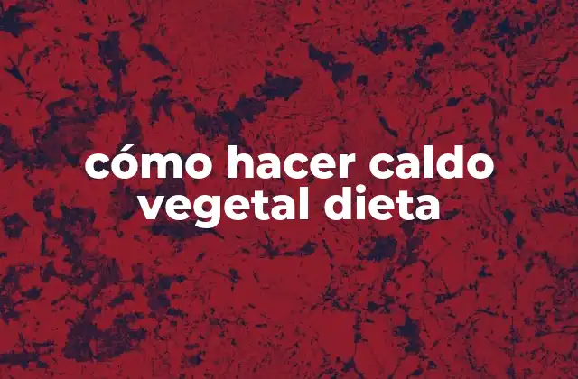 Cómo Hacer Caldo Vegetal Dieta 2 ¿Qué es el caldo vegetal dieta y para qué sirve?