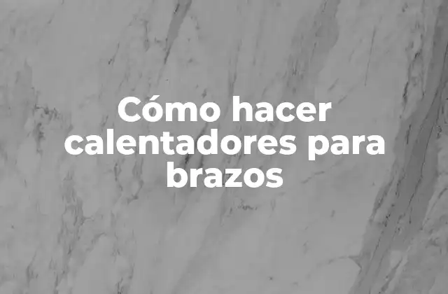 Cómo Hacer Calentadores para Brazos