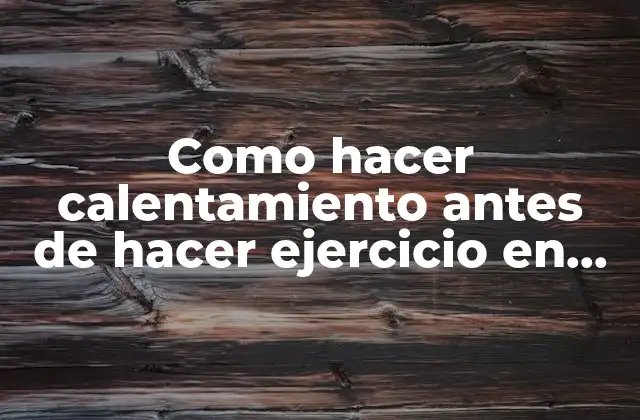 Como Hacer Calentamiento Antes de Hacer Ejercicio en Casa