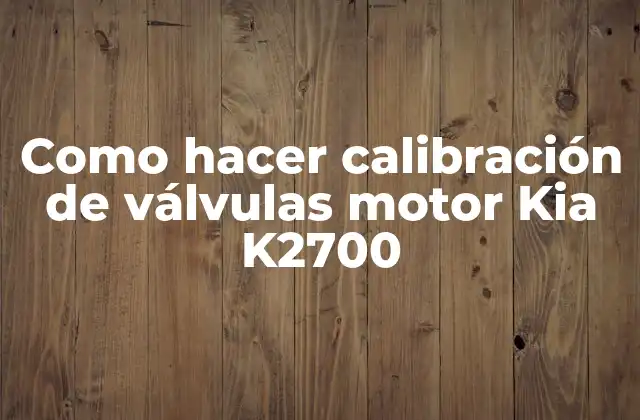 Como Hacer Calibración de Válvulas Motor Kia K2700