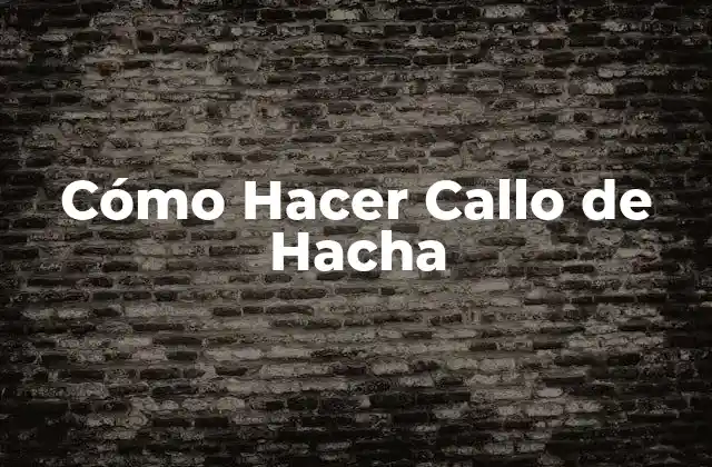 Cómo Hacer Callo de Hacha