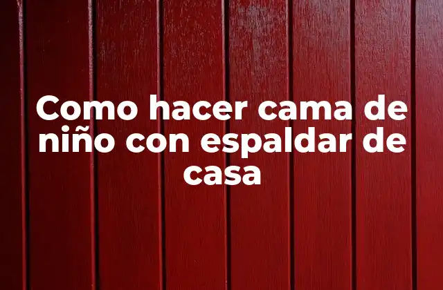 Como Hacer Cama de Niño con Espaldar de Casa