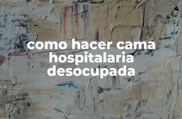 Como Hacer Cama Hospitalaria Desocupada