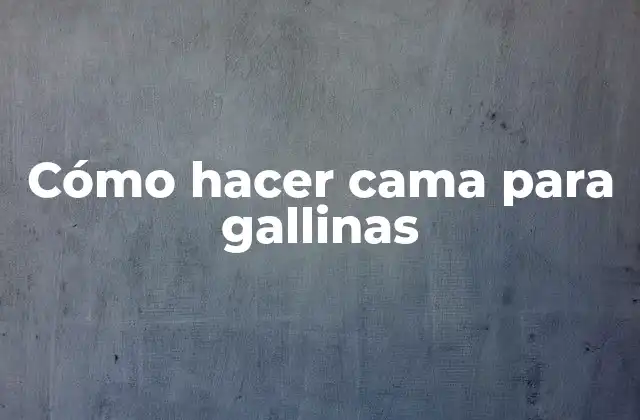 Cómo Hacer Cama para Gallinas