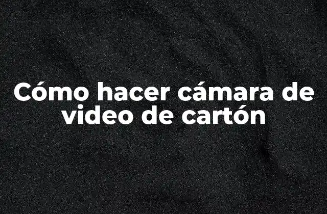 Cómo Hacer Cámara de Video de Cartón