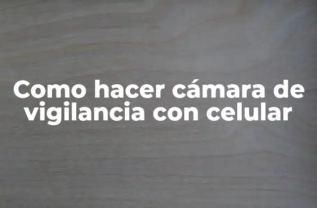 Como Hacer Cámara de Vigilancia con Celular