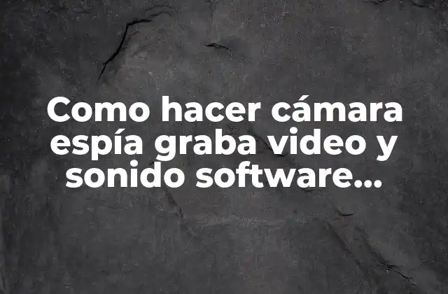 Como Hacer Cámara Espía Graba Video y Sonido Software Especial