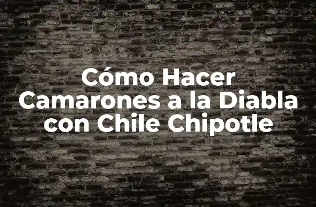 Cómo Hacer Camarones a la Diabla con Chile Chipotle