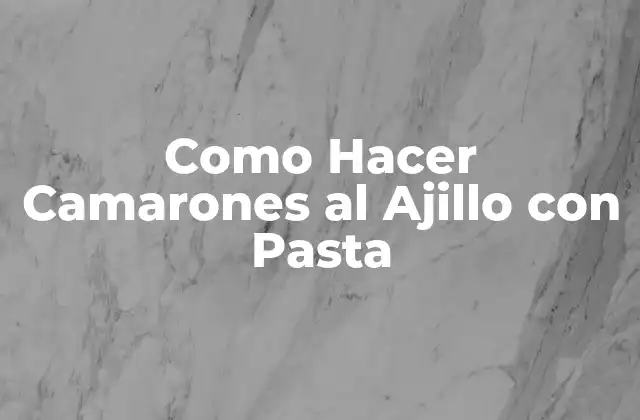 Como Hacer Camarones Al Ajillo con Pasta