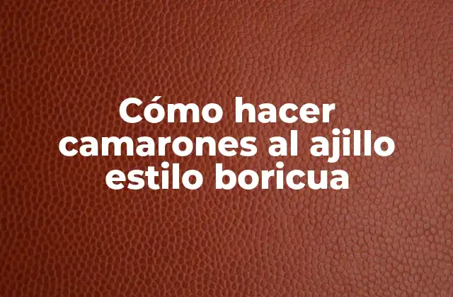 Cómo Hacer Camarones Al Ajillo Estilo Boricua