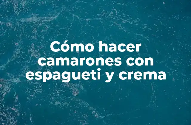 Cómo Hacer Camarones con Espagueti y Crema