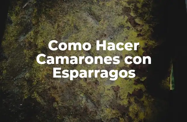 ¿Qué son los Camarones con Esparragos?