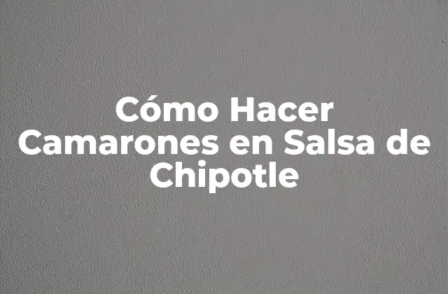 Cómo Hacer Camarones en Salsa de Chipotle 2 Cómo Hacer Camarones en Salsa de Chipotle