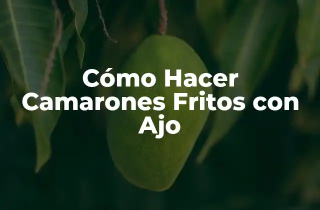 Cómo Hacer Camarones Fritos con Ajo