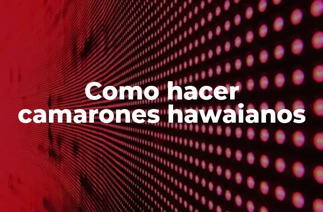 Como Hacer Camarones Hawaianos