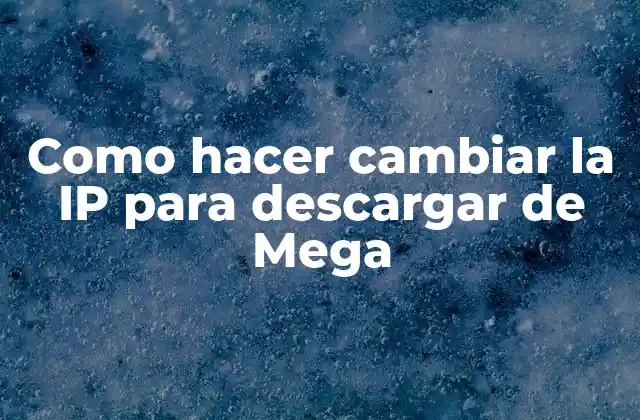 Como Hacer Cambiar la Ip para Descargar de Mega