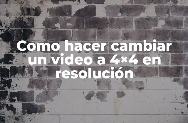 Como Hacer Cambiar un Video a 4×4 en Resolución