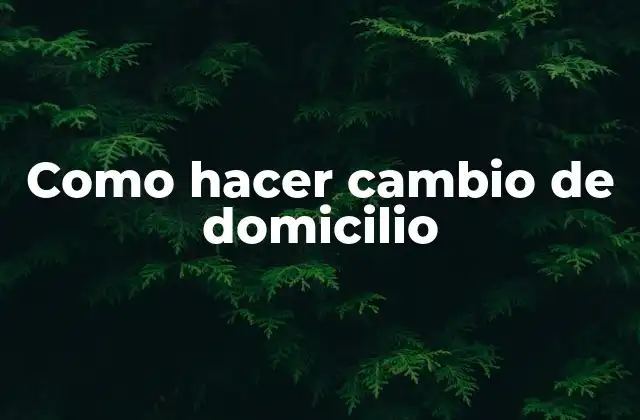 ¿Qué es un cambio de domicilio?