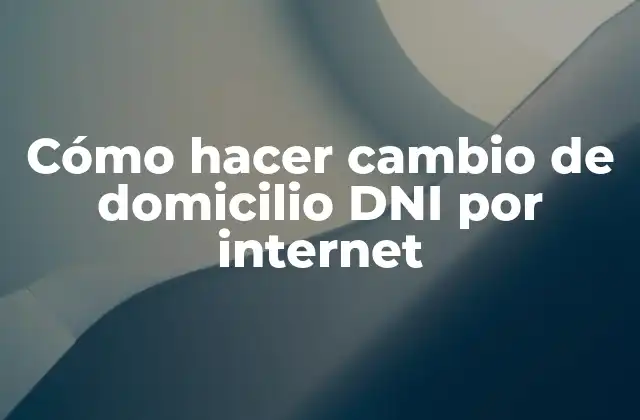 Cómo Hacer Cambio de Domicilio Dni por Internet