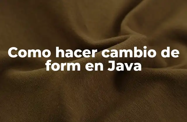Como Hacer Cambio de Form en Java