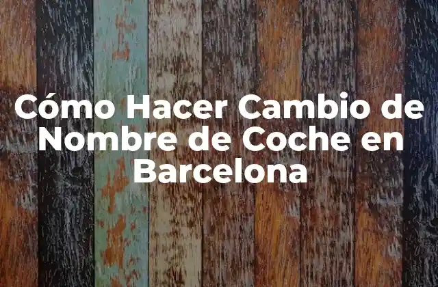Cómo Hacer Cambio de Nombre de Coche en Barcelona