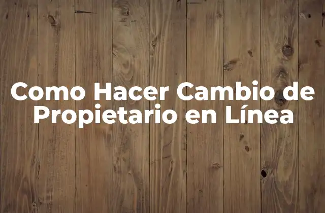 Como Hacer Cambio de Propietario en Línea